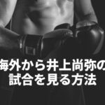 海外から井上尚弥のボクシング試合をVPNで見る
